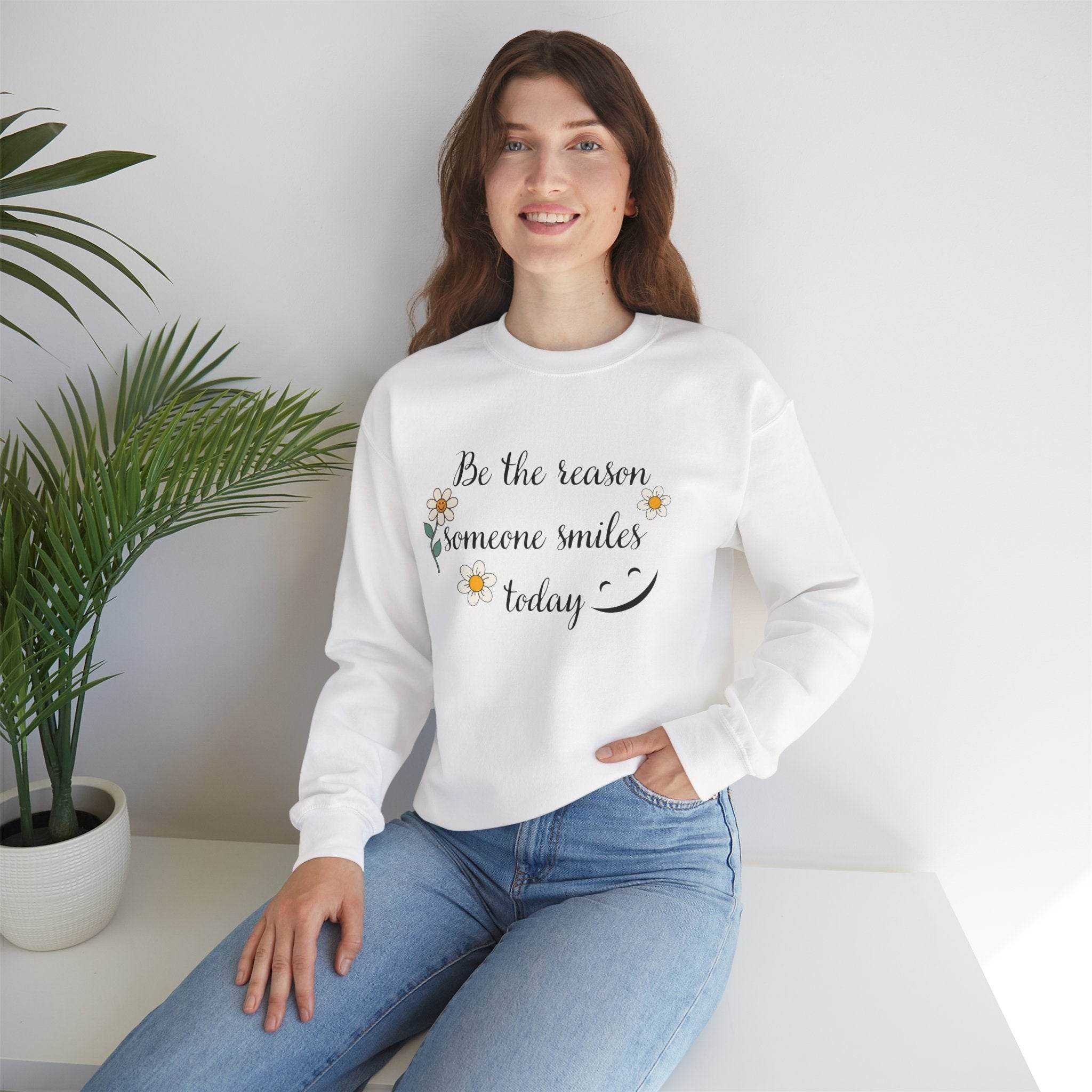 Sweatshirt Be the reason someone smiles today
