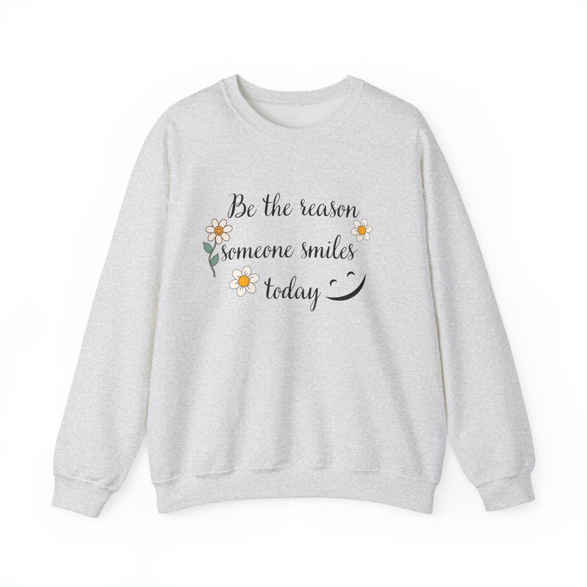 Sweatshirt Be the reason someone smiles today